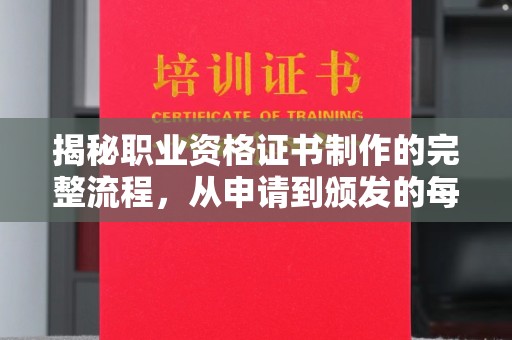 马尔康揭秘职业资格证书制作的完整流程，从申请到颁发的每一步