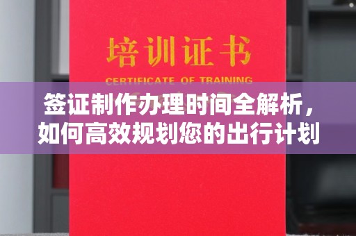 马尔康签证制作办理时间全解析，如何高效规划您的出行计划