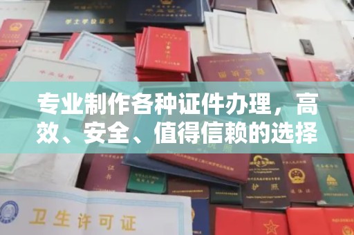 马尔康专业制作各种证件办理，高效、安全、值得信赖的选择