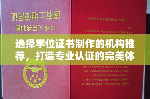 马尔康选择学位证书制作的机构推荐，打造专业认证的完美体验