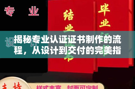 马尔康揭秘专业认证证书制作的流程，从设计到交付的完美指南