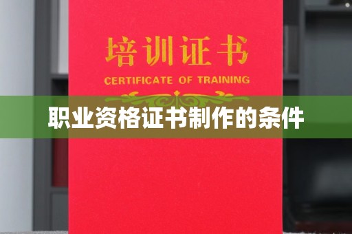 马尔康职业资格证书制作的条件