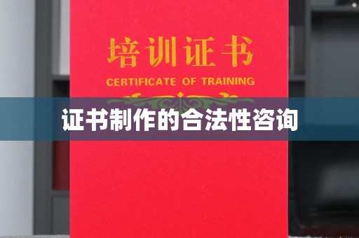 马尔康证书制作的合法性咨询