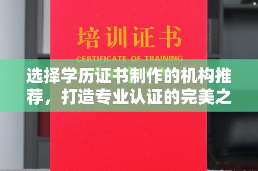 马尔康选择学历证书制作的机构推荐，打造专业认证的完美之选