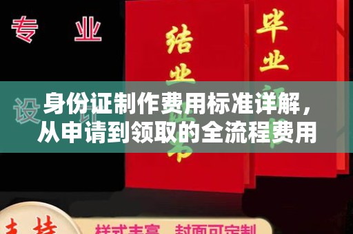马尔康身份证制作费用标准详解，从申请到领取的全流程费用解析
