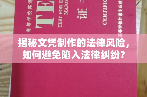 马尔康揭秘文凭制作的法律风险，如何避免陷入法律纠纷？