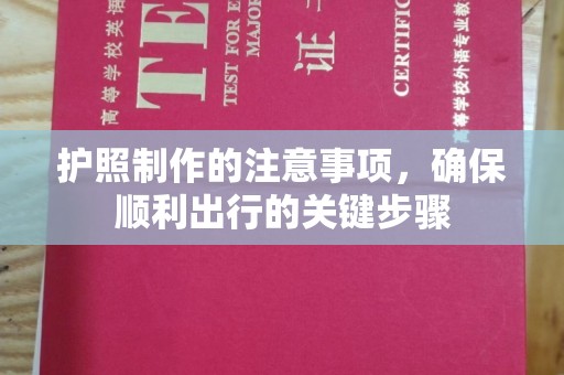 马尔康护照制作的注意事项，确保顺利出行的关键步骤