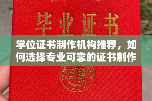 马尔康学位证书制作机构推荐，如何选择专业可靠的证书制作服务