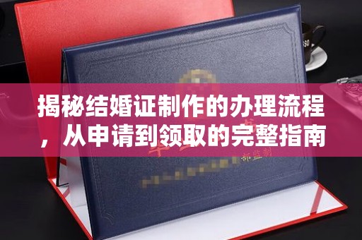 马尔康揭秘结婚证制作的办理流程，从申请到领取的完整指南